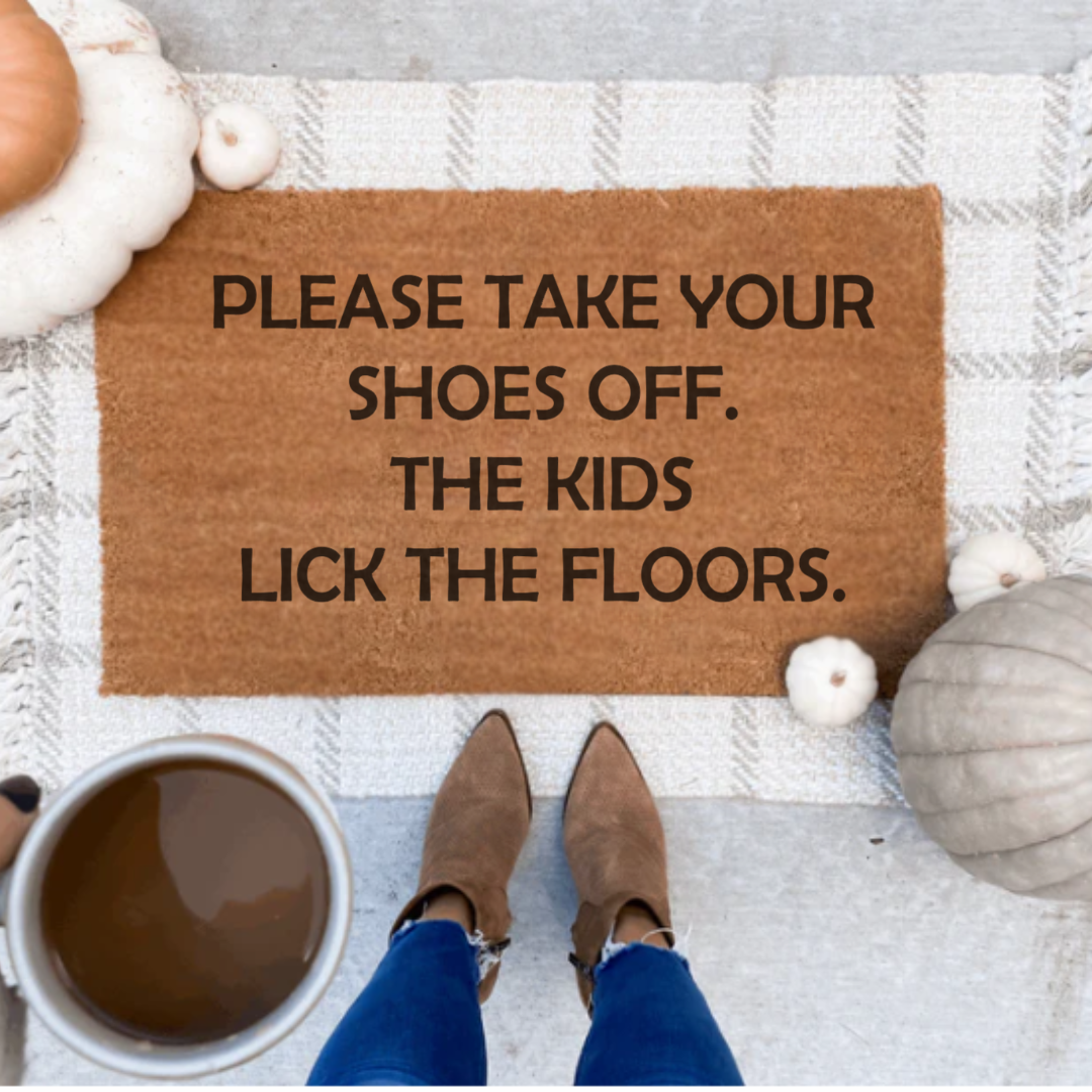 The kids lick the floors..
